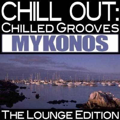 Chill Out: Chilled Grooves Mykonos (The Lounge Edition) (2011)