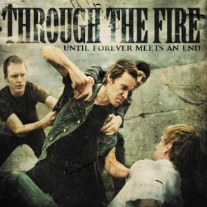 Through The Fire - Until Forever Meets An End (2011)